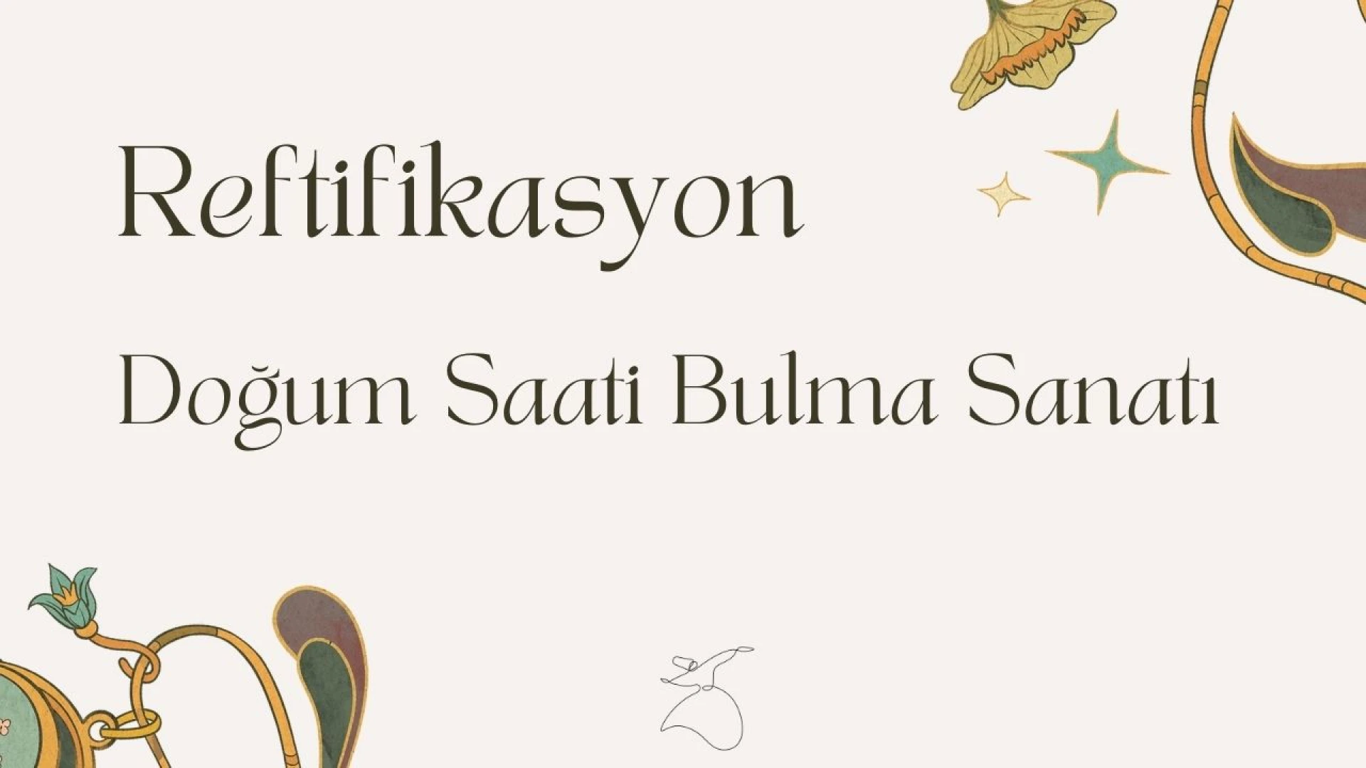 REFTİFİKASYON – DOĞUM SAATİ BULMA SANATI - öne çıkan görsel